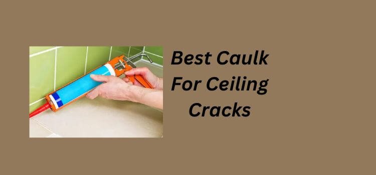 Best Caulk For Ceiling Cracks