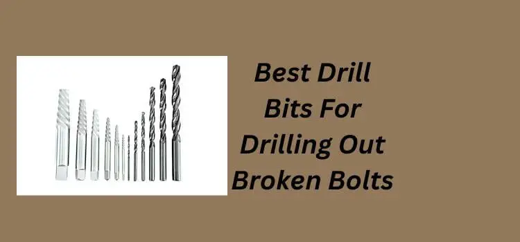Best Drill Bit For Drilling Out Broken Bolts