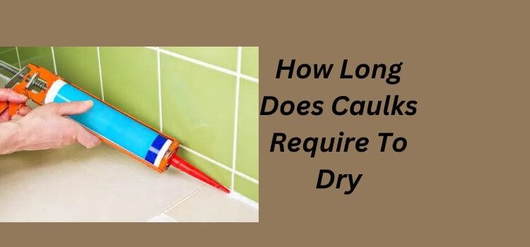 How Long Does Caulks Require To Dry