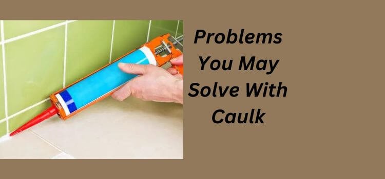 Problems You May Solve With Caulk