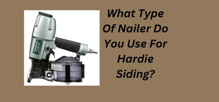 What Type Of Nailer Do You Use For Hardie Siding