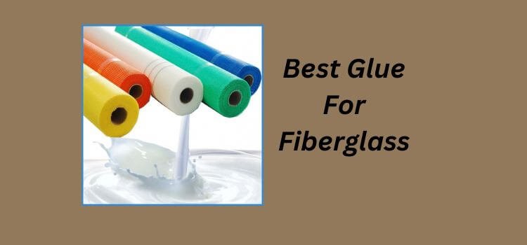 Best Glue For Fiberglass