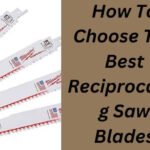 How To Choose The Best Reciprocating Saw Blades