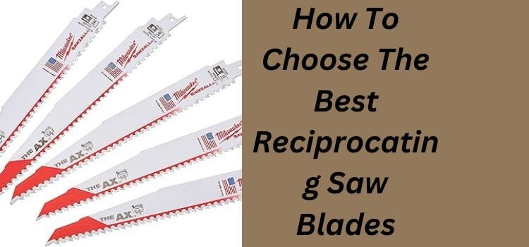 How To Choose The Best Reciprocating Saw Blades