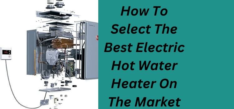 How To Select The Best Electric Hot Water Heater On The Market
