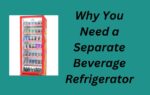 Why You Need a Separate Beverage Refrigerator